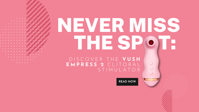 Never Miss the Spot: Discover the VUSH Empress 2 Clitoral Stimulator