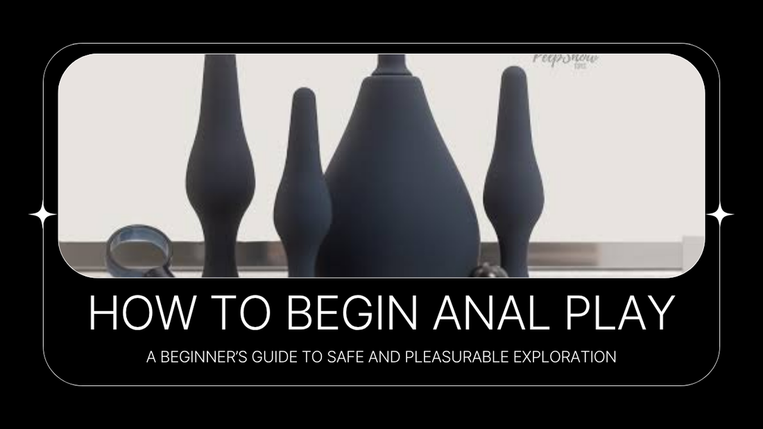 How to Begin Anal Play: A Beginner’s Guide to Safe and Pleasurable Exploration