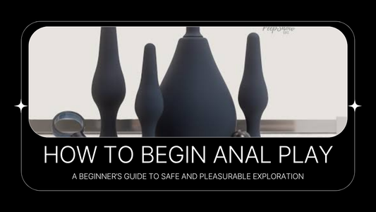 How to Begin Anal Play: A Beginner’s Guide to Safe and Pleasurable Exploration